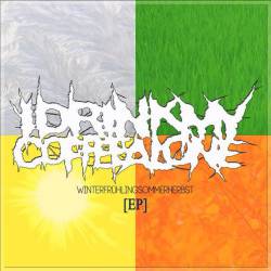 I Drink My Coffee Alone : Winterfrühlingsommerherbst